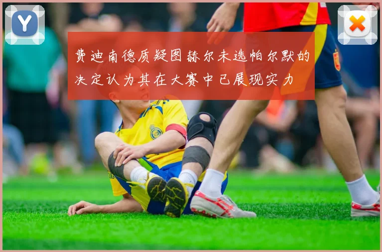 费迪南德质疑图赫尔未选帕尔默的决定认为其在大赛中已展现实力