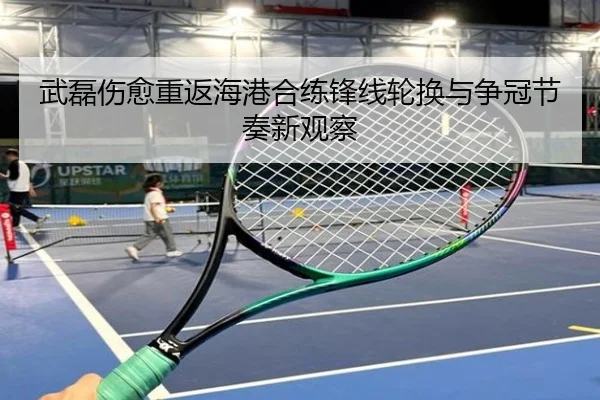 武磊伤愈重返海港合练锋线轮换与争冠节奏新观察